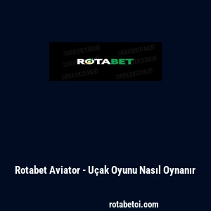 Rotabet Aviator - Uçak Oyunu Nasıl Oynanır
