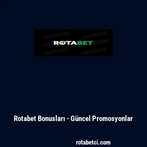 Rotabet Bonusları - G&uuml;ncel Promosyonlar