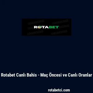Rotabet Canlı Bahis - Ma&ccedil; &Ouml;ncesi ve Canlı Oranlar