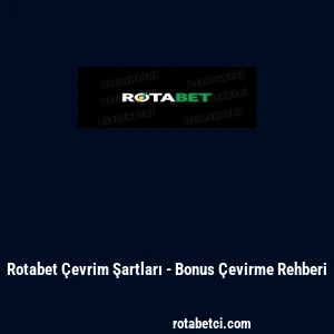 Rotabet &Ccedil;evrim Şartları - Bonus &Ccedil;evirme Rehberi