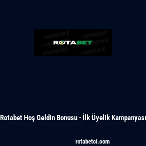 Rotabet Hoş Geldin Bonusu - İlk &Uuml;yelik Kampanyası