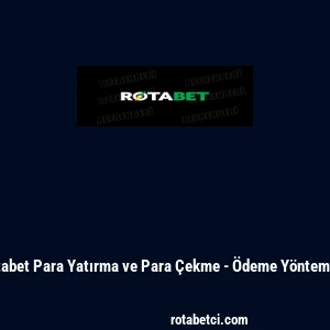 Rotabet Para Yatırma ve Para &Ccedil;ekme - &Ouml;deme Y&ouml;ntemleri