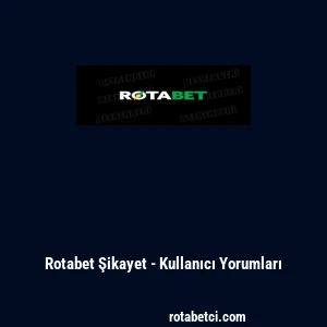 Rotabet Şikayet - Kullanıcı Yorumları
