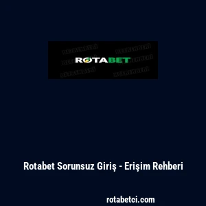 Rotabet Sorunsuz Giriş - Erişim Rehberi