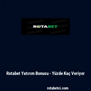 Rotabet Yatırım Bonusu - Y&uuml;zde Ka&ccedil; Veriyor